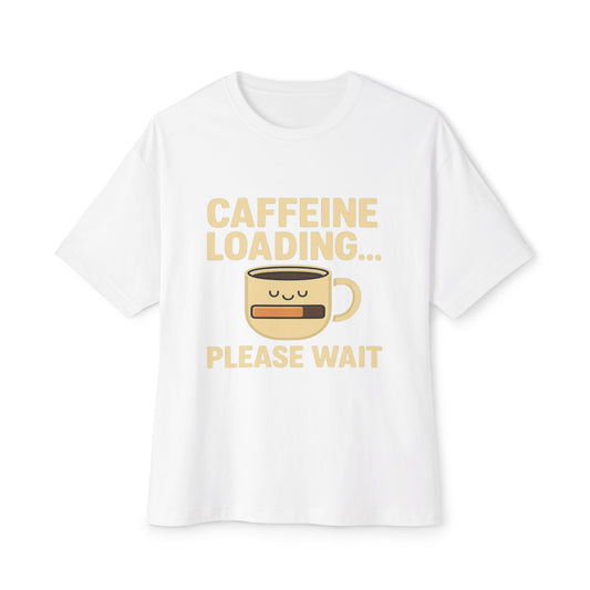 Caffeine Loading - Unisex Oversized Boxy Tee