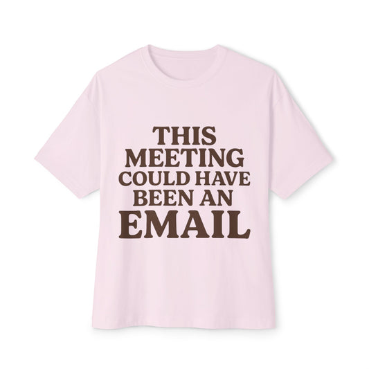 'This Meeting Could Have Been an Email' Boxy Tee