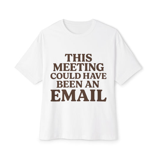 'This Meeting Could Have Been an Email' Boxy Tee